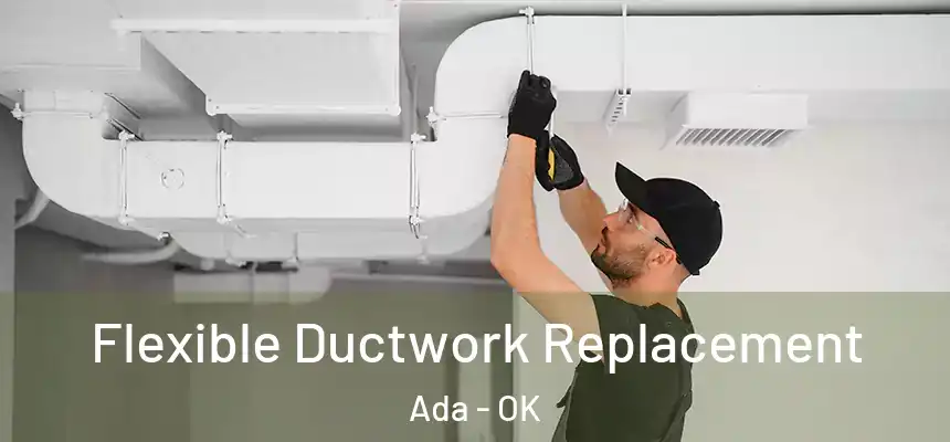  Flexible Ductwork Replacement Ada - OK